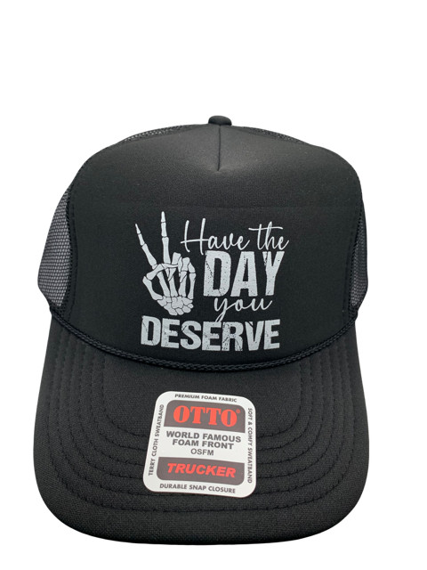 Have the Day You Deserve Trucker Hat